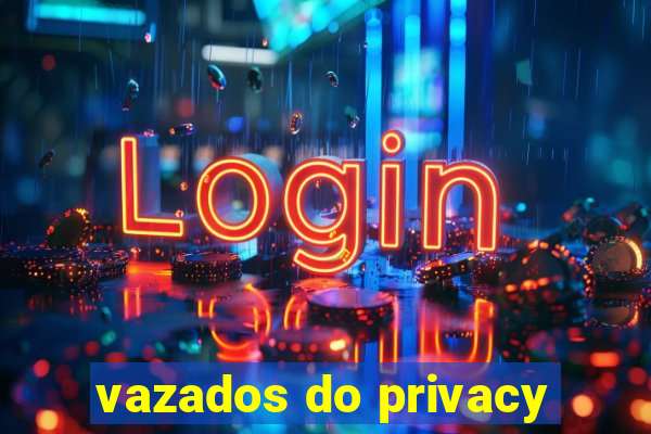 vazados do privacy